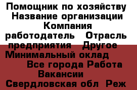 Помощник по хозяйству › Название организации ­ Компания-работодатель › Отрасль предприятия ­ Другое › Минимальный оклад ­ 30 000 - Все города Работа » Вакансии   . Свердловская обл.,Реж г.